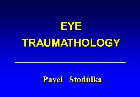 EYE TRAUMATHOLOGY EYE Pavel Stodůlka. HIGH RISK OF TRAUMA in today’s daily life Car accidents industry HIGH RISK OF TRAUMA in today’s daily life Car accidents.