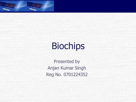 Biochips Presented by Anjan Kumar Singh Reg No. 0701224352.