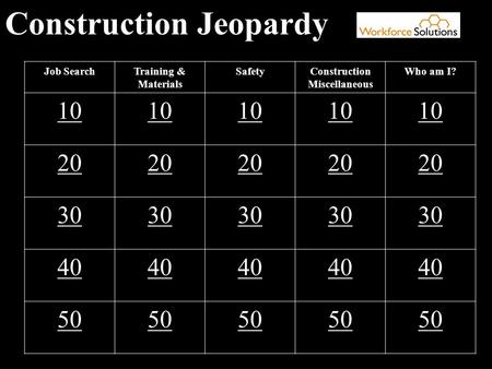 Construction Jeopardy Job SearchTraining & Materials SafetyConstruction Miscellaneous Who am I? 10 20 30 40 50.