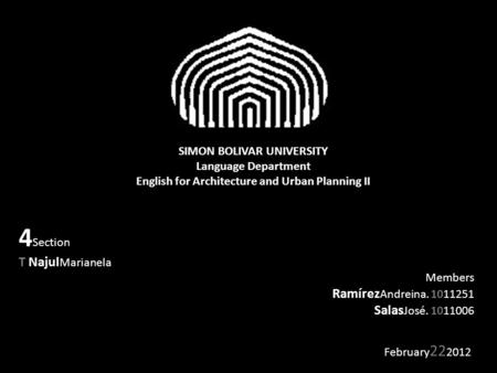 SIMON BOLIVAR UNIVERSITY Language Department English for Architecture and Urban Planning II February 22 2012 4 Section T Najul Marianela Members Ramírez.