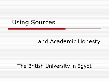 … and Academic Honesty Using Sources The British University in Egypt.