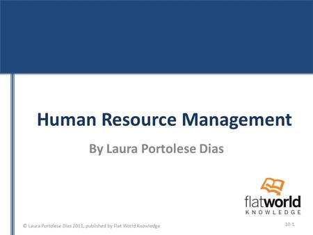 © Laura Portolese Dias 2011, published by Flat World Knowledge Human Resource Management By Laura Portolese Dias 10-1.