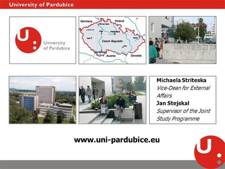 Michaela Striteska Vice-Dean for External Affairs Jan Stejskal Supervisor of the Joint Study Programme www.uni-pardubice.eu.