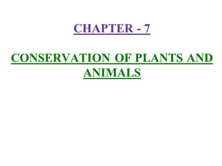 CHAPTER - 7 CONSERVATION OF PLANTS AND ANIMALS. 1) Deforestation :- The clearing of forests and using the land for other purposes is called deforestation.