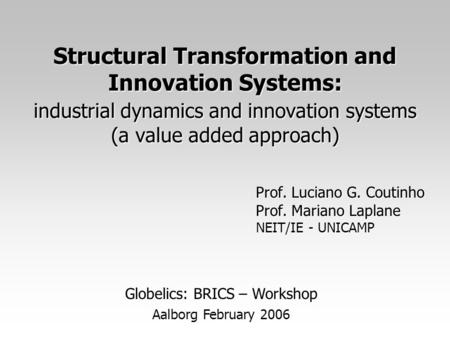 Structural Transformation and Innovation Systems: industrial dynamics and innovation systems (a value added approach) Prof. Luciano G. Coutinho Prof. Mariano.