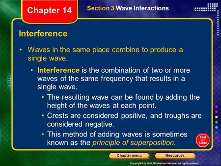 Copyright © by Holt, Rinehart and Winston. All rights reserved. ResourcesChapter menu Interference Waves in the same place combine to produce a single.