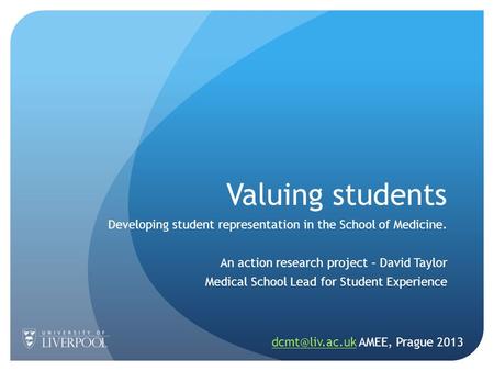 Valuing students Developing student representation in the School of Medicine. An action research project – David Taylor Medical School Lead for Student.