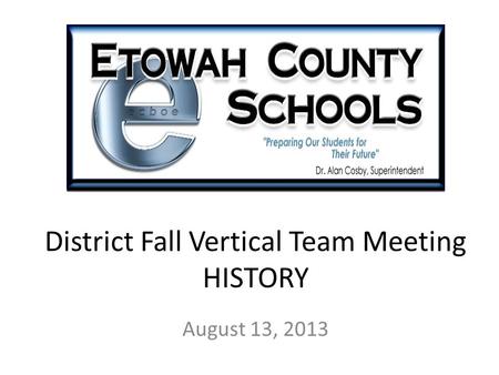 District Fall Vertical Team Meeting HISTORY August 13, 2013.