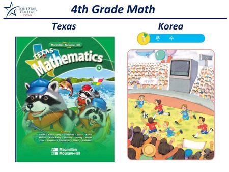 4th Grade Math TexasKorea. Topic Texas Grade Korea Grade Big Numbers44 Add & Subtract to Solve Problems43 Organize, Display and Interpret Data43 Apply.