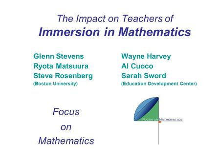 Glenn Stevens Wayne Harvey Ryota Matsuura Al Cuoco Steve Rosenberg Sarah Sword (Boston University)(Education Development Center) The Impact on Teachers.