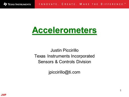 JMP 1 Accelerometers Justin Piccirillo Texas Instruments Incorporated Sensors & Controls Division