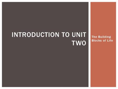 The Building Blocks of Life INTRODUCTION TO UNIT TWO.