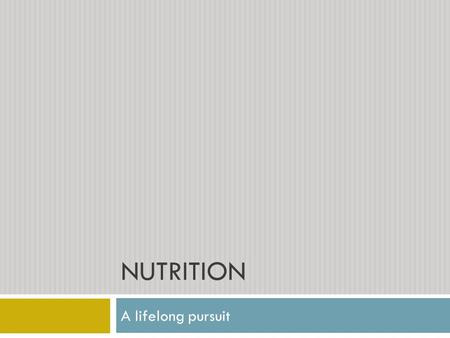 Nutrition A lifelong pursuit.