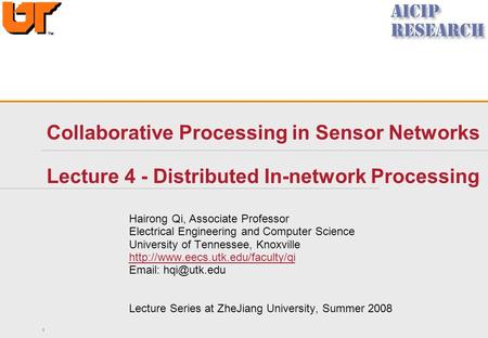 1 Collaborative Processing in Sensor Networks Lecture 4 - Distributed In-network Processing Hairong Qi, Associate Professor Electrical Engineering and.