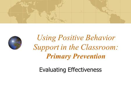 Using Positive Behavior Support in the Classroom: Primary Prevention