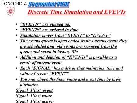 CONCORDIA “EVENTs” are queued up. “EVENTs” are ordered in time Simulation moves from “EVENT” to “EVENT” The events queue is open ended as new events occur.