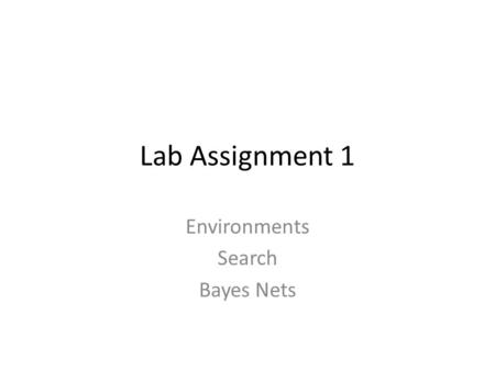 Lab Assignment 1 Environments Search Bayes Nets. Problem 1: Peg Solitaire Is Peg Solitaire: Partially observable? Stochastic? Continuous? Adversarial?