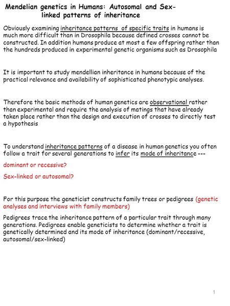 1 Mendelian genetics in Humans: Autosomal and Sex- linked patterns of inheritance Obviously examining inheritance patterns of specific traits in humans.