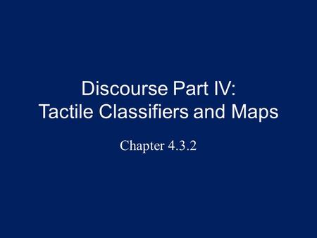 Discourse Part IV: Tactile Classifiers and Maps Chapter 4.3.2.