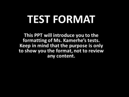 TEST FORMAT This PPT will introduce you to the formatting of Ms. Kamerhe’s tests. Keep in mind that the purpose is only to show you the format, not to.