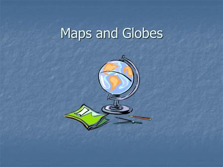 Maps and Globes.