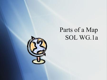 Parts of a Map SOL WG.1a. Parts of a Map  Most maps have the following elements, which are necessary to read and understand them  See page 15  Most.