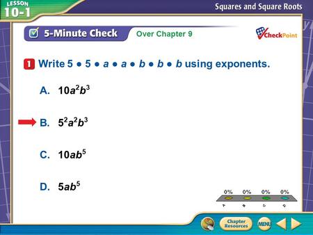 Over Chapter 9 A.A B.B C.C D.D 5-Minute Check 1 A.10a 2 b 3 B.5 2 a 2 b 3 C.10ab 5 D.5ab 5 Write 5 ● 5 ● a ● a ● b ● b ● b using exponents.