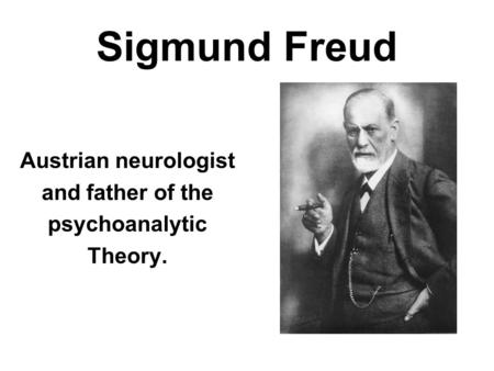 Sigmund Freud Austrian neurologist and father of the psychoanalytic Theory.