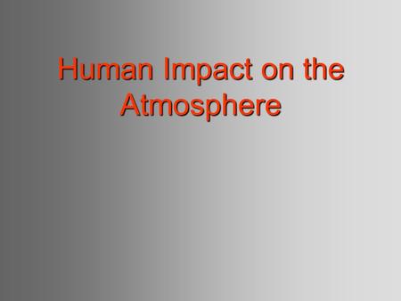 Human Impact on the Atmosphere. Pollution The term “ Smog ” (smoke and fog) was first used in 1905 to describe sulfur dioxide emissionThe term “ Smog.