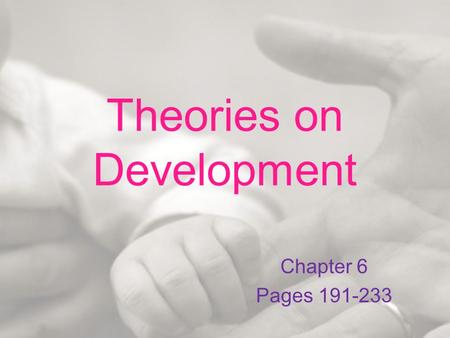 Theories on Development Chapter 6 Pages 191-233.