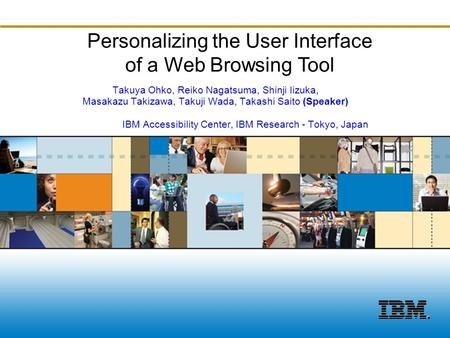 ©2008 IBM Corporation Personalizing the User Interface of a Web Browsing Tool Takuya Ohko, Reiko Nagatsuma, Shinji Iizuka, Masakazu Takizawa, Takuji Wada,