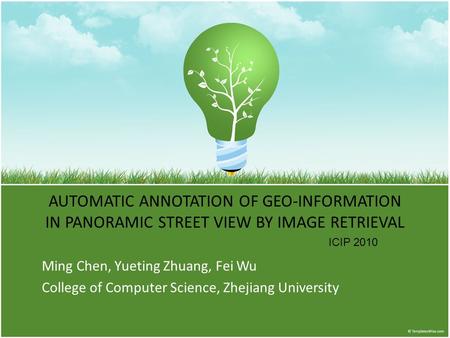 AUTOMATIC ANNOTATION OF GEO-INFORMATION IN PANORAMIC STREET VIEW BY IMAGE RETRIEVAL Ming Chen, Yueting Zhuang, Fei Wu College of Computer Science, Zhejiang.