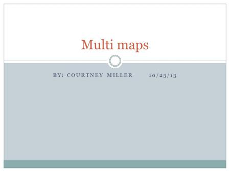 BY: COURTNEY MILLER 10/23/13 Multi maps. Maps of the world 1.Political maps show states and national bounderies also includes the location of citys For.