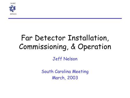 NUMI MINOS Far Detector Installation, Commissioning, & Operation Jeff Nelson South Carolina Meeting March, 2003.