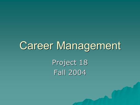 Career Management Project 18 Fall 2004. Goal  To acquaint students will issues they will encounter on a job –Performance appraisal –New job routines.