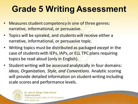 Dr. John D. Barge, State School Superintendent “Making Education Work for All Georgians” www.gadoe.org Grade 5 Writing Assessment Measures student competency.