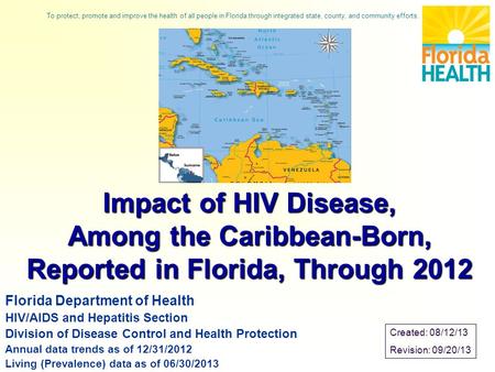 Impact of HIV Disease, Among the Caribbean-Born, Reported in Florida, Through 2012 Florida Department of Health HIV/AIDS and Hepatitis Section Division.