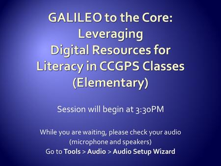 Session will begin at 3:30PM While you are waiting, please check your audio (microphone and speakers) Go to Tools > Audio > Audio Setup Wizard.