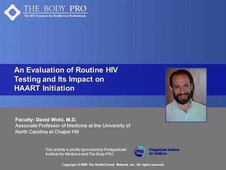 THE BODY PRO The HIV Resource for Health Care Professionals Copyright © 2009 The HealthCentral Network, Inc. All rights reserved. This activity is jointly.