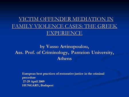 VICTIM OFFENDER MEDIATION IN FAMILY VIOLENCE CASES: THE GREEK EXPERIENCE by Vasso Artinopoulou, Ass. Prof. of Criminology, Panteion University, Athens.