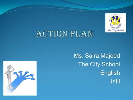 Ms. Saira Majeed The City School English Jr.lll  Adopt 21 st century’s teaching approaches to develop students’ understanding of the language skills.