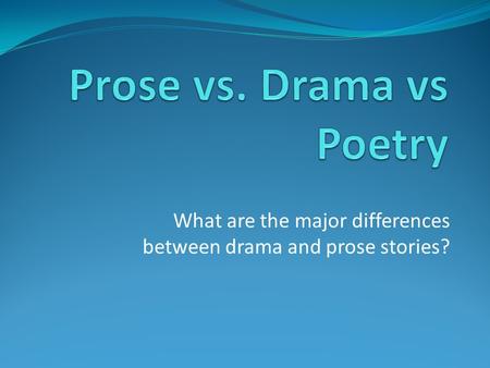 Prose vs. Drama vs Poetry