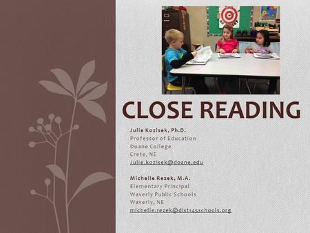 Close Reading Julie Kozisek, Ph.D. Professor of Education