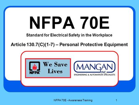 NFPA 70E - Awareness Training1 NFPA 70E Standard for Electrical Safety in the Workplace Article 130.7(C)(1-7) – Personal Protective Equipment.