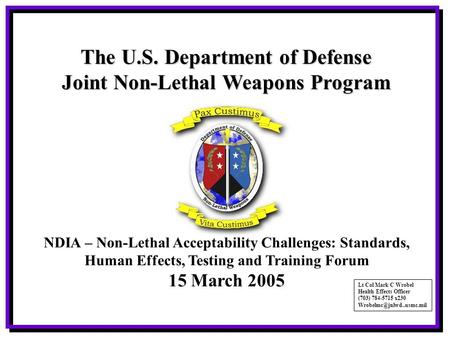 NDIA – Non-Lethal Acceptability Challenges: Standards, Human Effects, Testing and Training Forum 15 March 2005 The U.S. Department of Defense Joint Non-Lethal.