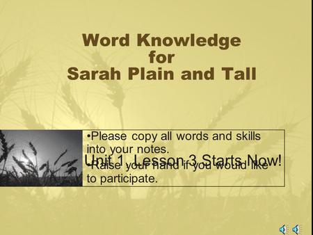 Word Knowledge for Sarah Plain and Tall Please copy all words and skills into your notes. Raise your hand if you would like to participate. Unit 1, Lesson.