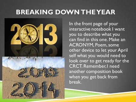 BREAKING DOWN THE YEAR In the front page of your interactive notebook I want you to describe what you can find in this one. Make an ACRONYM, Poem, some.