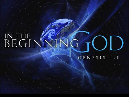 “In the beginning God created the heavens and the earth.” Gen.1:1.