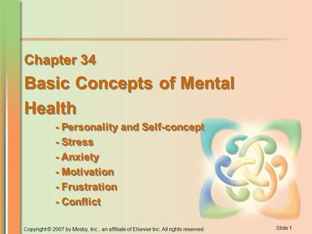 Slide 1 Copyright © 2007 by Mosby, Inc., an affiliate of Elsevier Inc. All rights reserved. Chapter 34 Basic Concepts of Mental Health - Personality and.