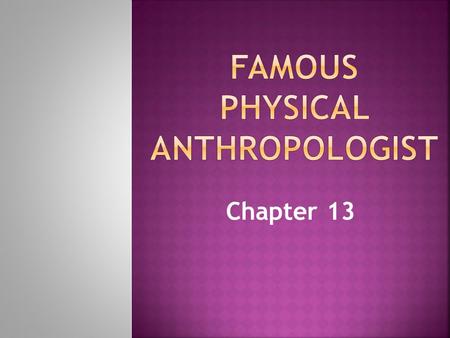 Chapter 13.  Parents were ____________________ in ____________, Africa for the _________________________________  At ___________ found his 1 st fossil.